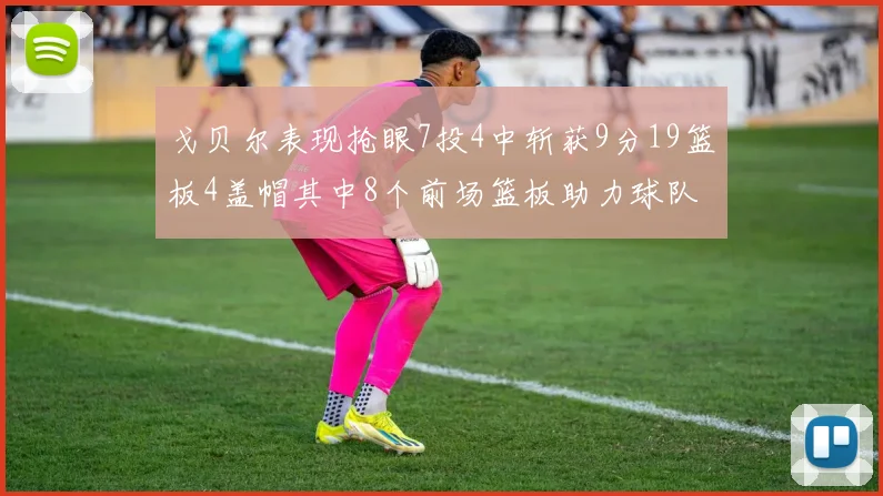 戈贝尔表现抢眼7投4中斩获9分19篮板4盖帽其中8个前场篮板助力球队防守