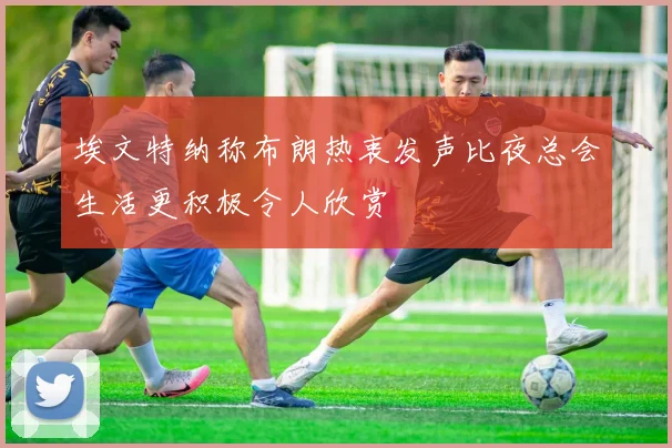 埃文特纳称布朗热衷发声比夜总会生活更积极令人欣赏