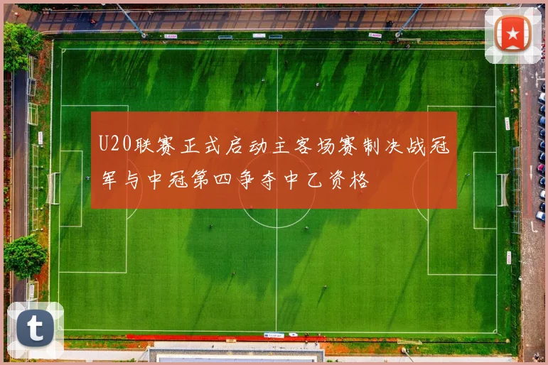 U20联赛正式启动主客场赛制决战冠军与中冠第四争夺中乙资格